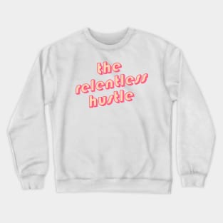 The relentless hustle Crewneck Sweatshirt